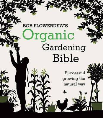 Bob Flowerdews's Organic Gardening Bible
